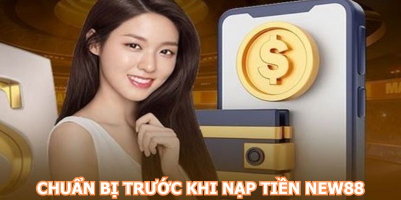 Chuẩn bị trước khi nạp tiền NEW88